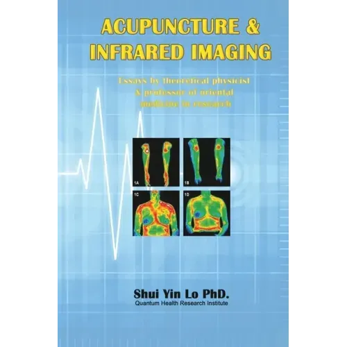Acupuncture and Infrared Imaging: Essays by theoretical physicist & professor of oriental medicine in research