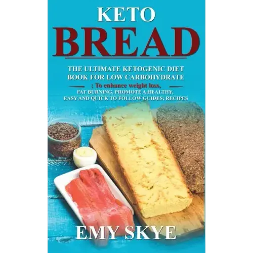 Keto Bread: The Ultimate Ketogenic Diet Book for Low Carbohydrate; to Enhance Weight Loss, Fat Burning, Promote a Healthy, Easy an