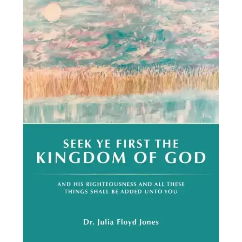 Seek Ye First the Kingdom of God: And His Righteousness and All These Things Shall Be Added Unto You