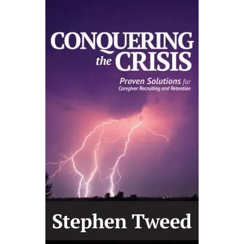 Conquering the Crisis: Proven Solutions for Caregiver Recruiting and Retention
