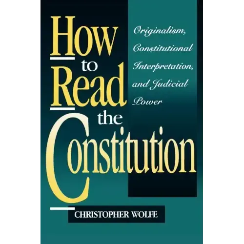 How to Read the Constitution: Originalism, Constitutional Interpretation, and Judicial Power