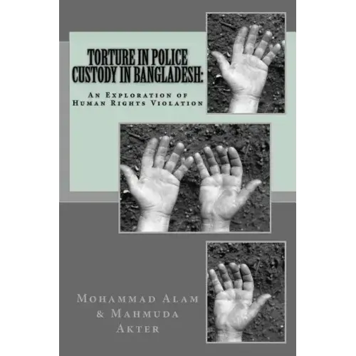 Torture in Police Custody in Bangladesh: : An Exploration of Human Rights Violation