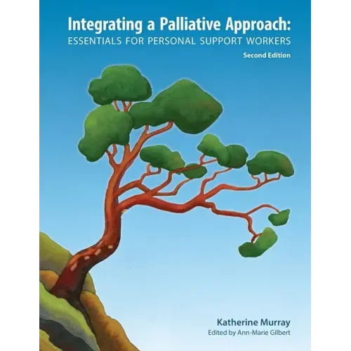 Integrating a Palliative Approach: Essentials for Personal Support Workers; Second Edition