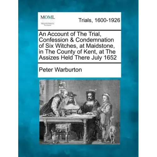An Account of the Trial, Confession & Condemnation of Six Witches, at Maidstone, in the County of Kent, at the Assizes Held There July 1652
