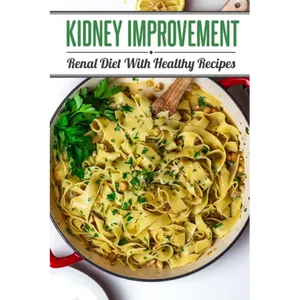 Kidney Improvement: Renal Diet With Healthy Recipes: Renal Diet Cookbook - Paperback