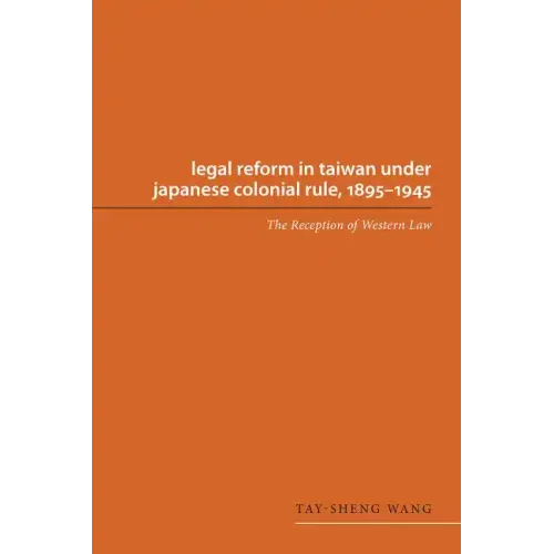 Legal Reform in Taiwan under Japanese Colonial Rule, 1895-1945: The Reception of Western Law