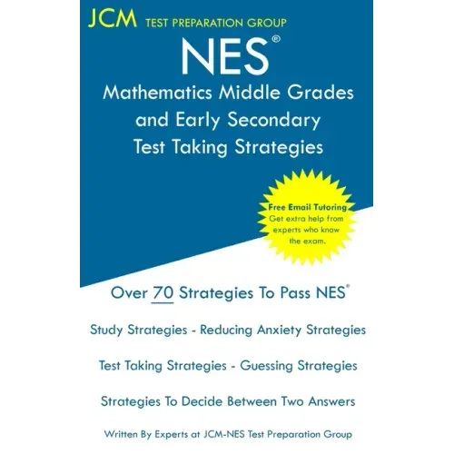 NES Mathematics Middle Grades and Early Secondary - Test Taking Strategies: NES 105 Exam - Free Online Tutoring - New 2020 Edition - The latest strate