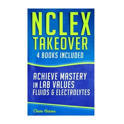 NCLEX Takeover: Achieve Mastery in Lab Values & Fluids & Electrolytes (4 Book Boxset)