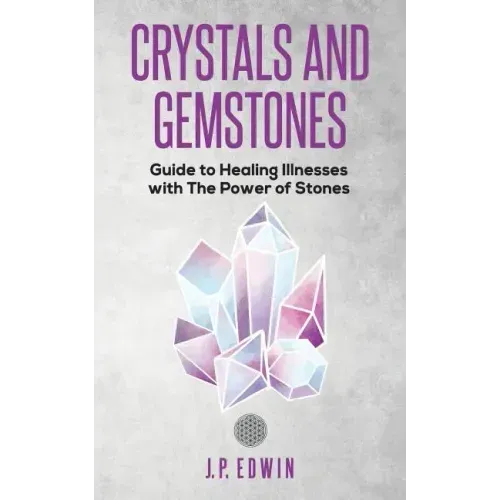 Crystals and Gemstones: Guide to Healing Illnesses with the Power of Stones