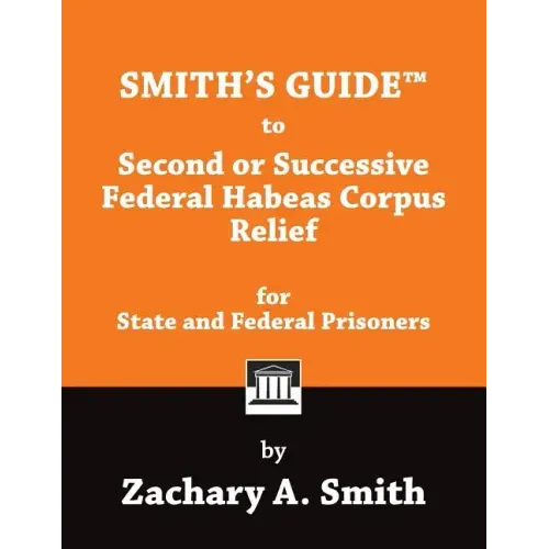 Smith's Guide to Second or Successive Federal Habeas Corpus Relief for State and Federal Prisoners