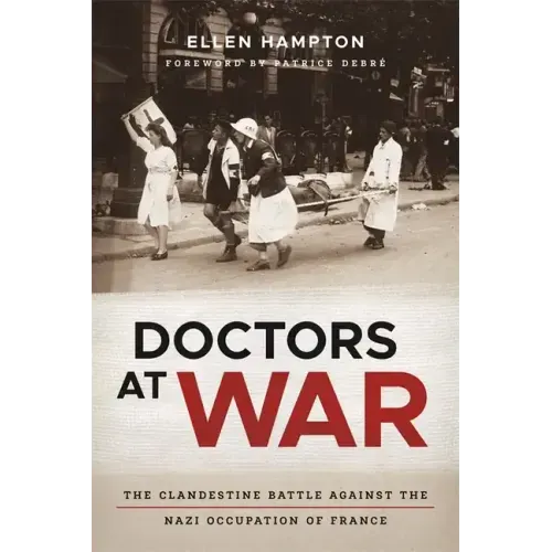 Doctors at War: The Clandestine Battle Against the Nazi Occupation of France