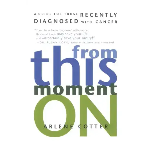 From This Moment On: A Guide for Those Recently Diagnosed with Cancer