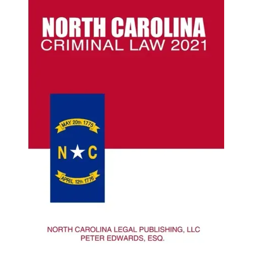 North Carolina Criminal Law 2021: Complete Provisions of Chapter 14 of the General Statutes in Effect as of March 1, 2021
