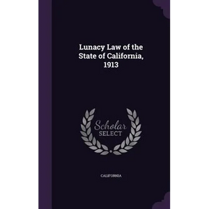 Lunacy Law of the State of California, 1913 - Hardcover