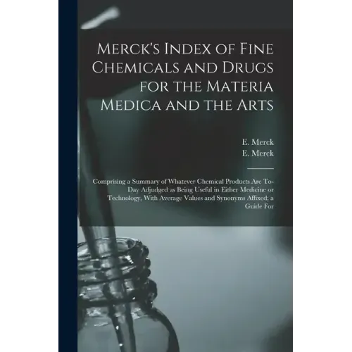 Merck's Index of Fine Chemicals and Drugs for the Materia Medica and the Arts: Comprising a Summary of Whatever Chemical Products are To-day Adjudged