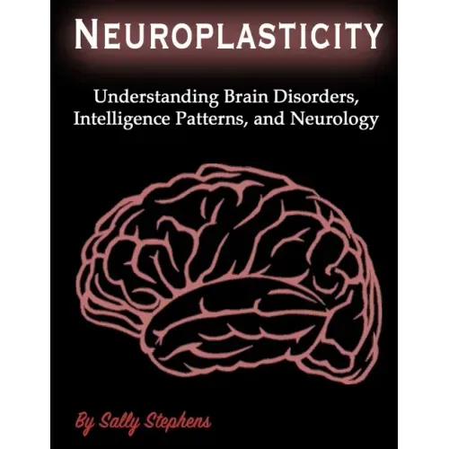 Neuroplasticity: Understanding Brain Disorders, Intelligence Patterns, and Neurology