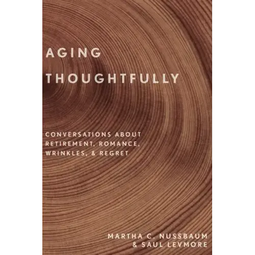 Aging Thoughtfully: Conversations about Retirement, Romance, Wrinkles, and Regret