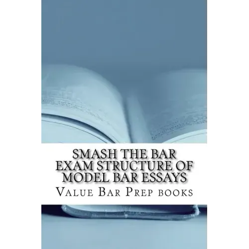 Smash The Bar Exam Structure Of Model Bar Essays: Written By A Bar Exam Expert With Published Model Bar Essays! LOOK INSIDE!