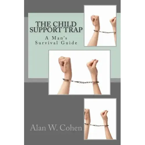 The Child Support Trap: A Man's Survival Guide