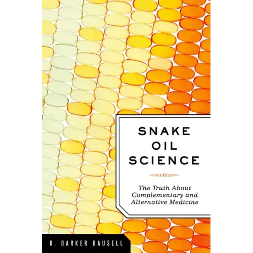 Snake Oil Science: The Truth about Complementary and Alternative Medicine