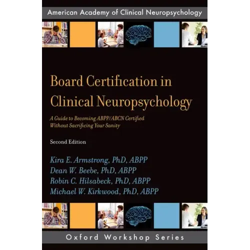 Board Certification in Clinical Neuropsychology: A Guide to Becoming Abpp/Abcn Certified Without Sacrificing Your Sanity