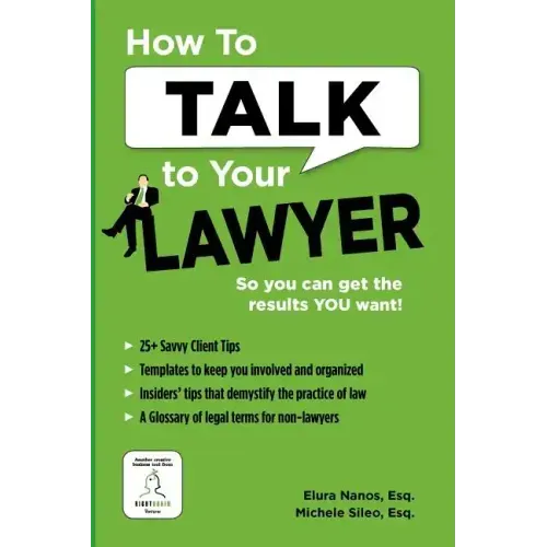 How To Talk To Your Lawyer: So You Can Get the Results You Want