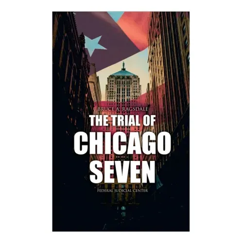 The Trial of Chicago Seven: True Story behind the Headlines (Including the Transcript of the Trial)