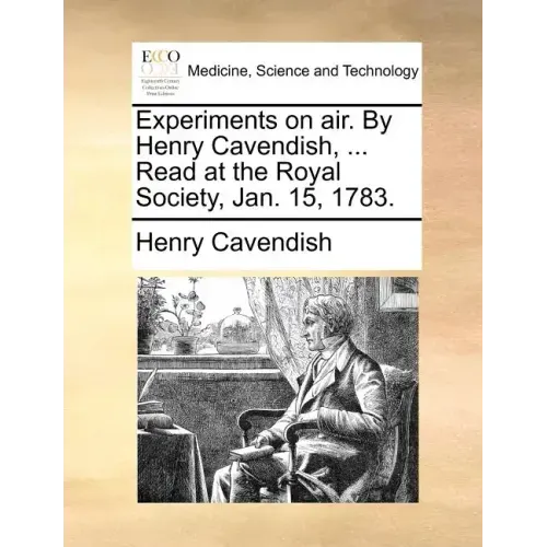 Experiments on Air. by Henry Cavendish, ... Read at the Royal Society, Jan. 15, 1783.