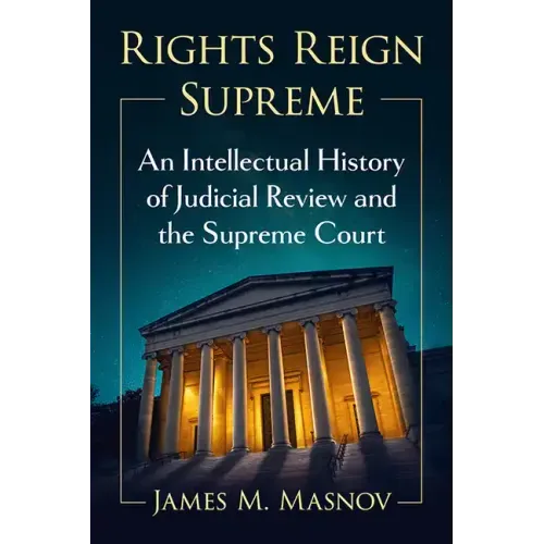 Rights Reign Supreme: An Intellectual History of Judicial Review and the Supreme Court