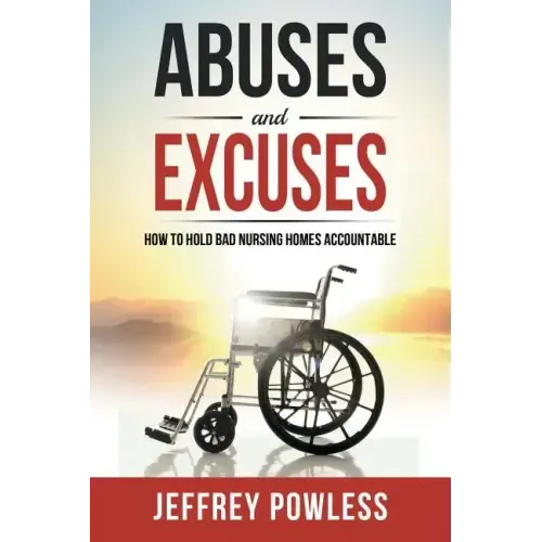 Abuses and Excuses: How to Hold Bad Nursing Homes Accountable