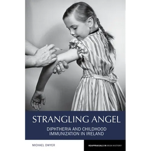 Strangling Angel: Diphtheria and Childhood Immunization in Ireland - Paperback