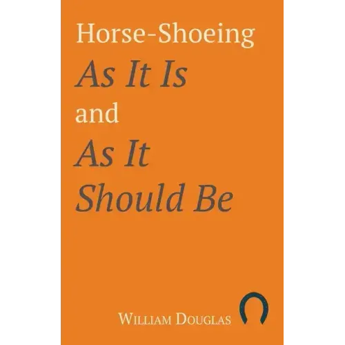 Horse-Shoeing As It Is and As It Should Be