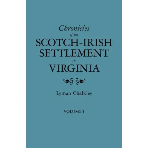 Chronicles of the Scotch-Irish Settlement in Virginia. Extracted from the Original Court Records of Augusta County, 1745-1800. Volume I
