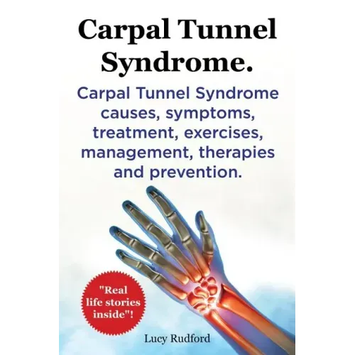 Carpal Tunnel Syndrome, Cts. Carpal Tunnel Syndrome Cts Causes, Symptoms, Treatment, Exercises, Management, Therapies and Prevention.