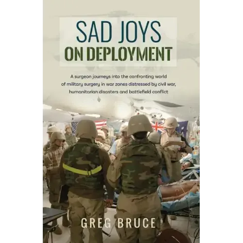 Sad Joys On Deployment: A surgeon journeys into the confronting world of military surgery in war zones