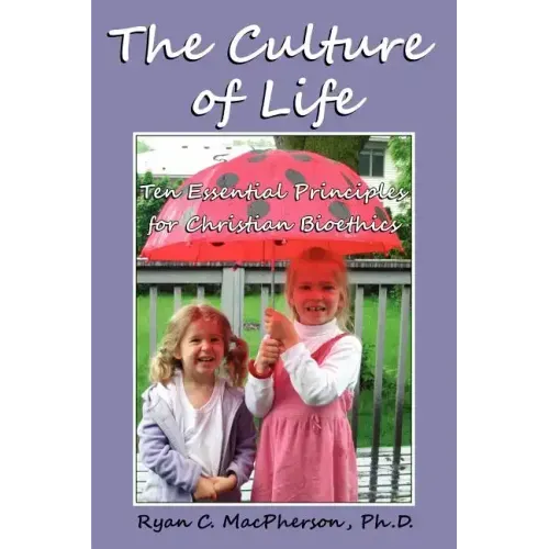 The Culture of Life: Ten Essential Principles for Christian Bioethics