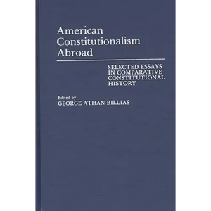 American Constitutionalism Abroad: Selected Essays in Comparative Constitutional History - Hardcover