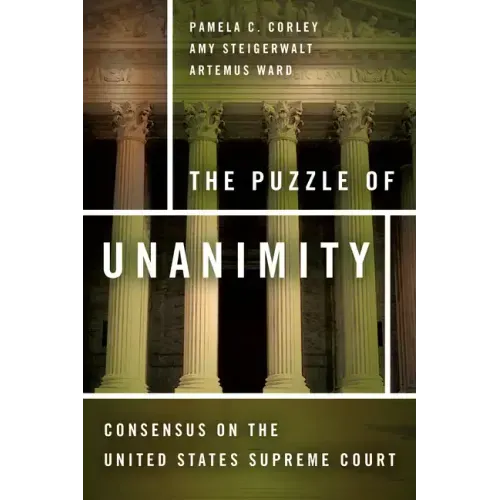 The Puzzle of Unanimity: Consensus on the United States Supreme Court