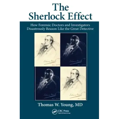 The Sherlock Effect: How Forensic Doctors and Investigators Disastrously Reason Like the Great Detective