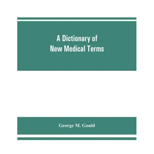 A dictionary of new medical terms, including upwards of 38,000 words and many useful tables, being a supplement to "An illustrated dictionary of medic