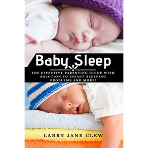 Baby Sleep: The Effective Parenting Guide with Solution to Infant Sleeping Problems and more! - Paperback