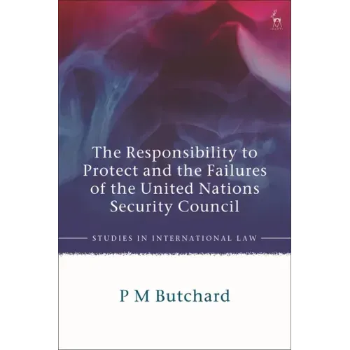 The Responsibility to Protect and the Failures of the United Nations Security Council