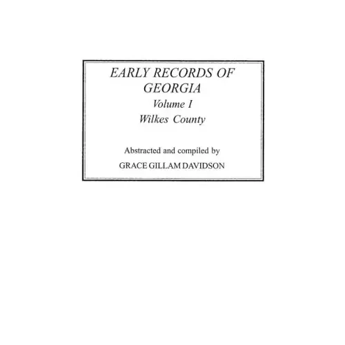 Early Records of Georgia: Wilkes County. in Two Volumes. Volume I
