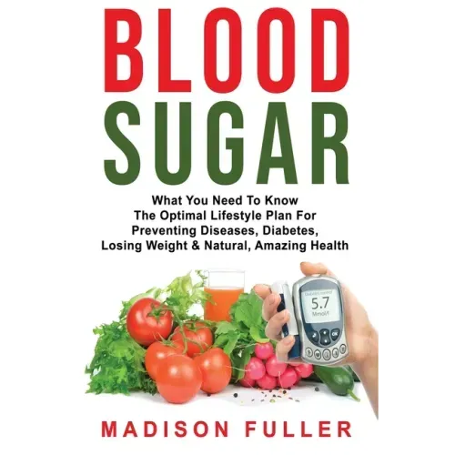Blood Sugar: What You Need To Know, The Optimal Lifestyle Plan For Preventing Diseases, Diabetes, Losing Weight & Natural, Amazing Health