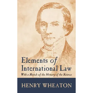 Elements of International Law (1836): With a Sketch of the History of the Science - Hardcover