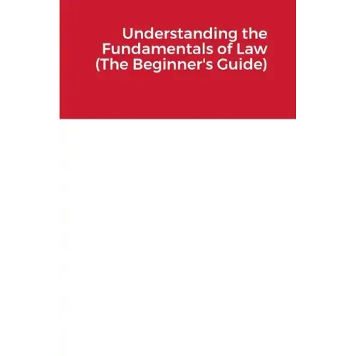 Understanding the Fundamentals of Law (The Beginner's Guide)