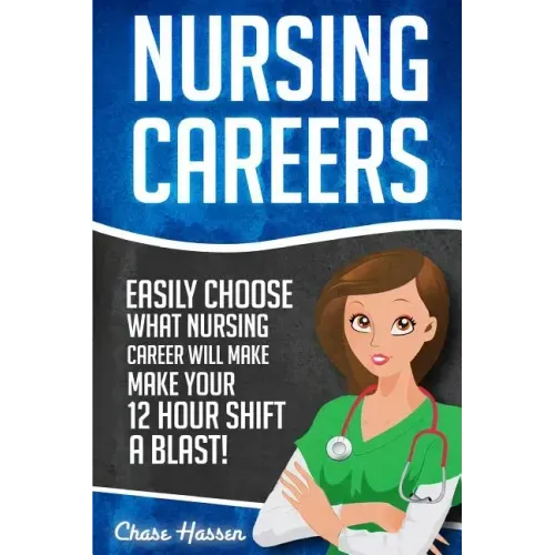 Nursing Careers: Easily Choose What Nursing Career Will Make Your 12 Hour Shift a Blast!