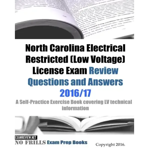 North Carolina Electrical Restricted (Low Voltage) License Exam Review Questions and Answers 2016/17 Edition: A Self-Practice Exercise Book covering L
