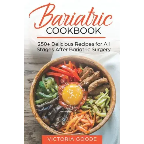 Bariatric Cookbook: 250+ Delicious Recipes for All Stages After Bariatric Surgery. All Recipes You Need in One Book! CLEAR LIQUIDS, THICKE