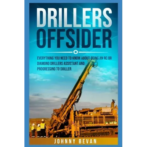 Drillers Offsider: EVERYTHING You Need to Know About Being an RC or Diamond Drillers Assistant And Progressing to Driller